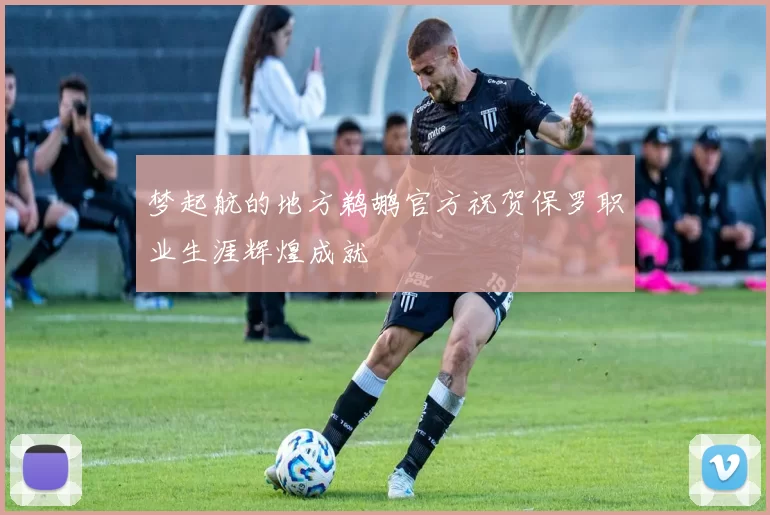 梦起航的地方鹈鹕官方祝贺保罗职业生涯辉煌成就
